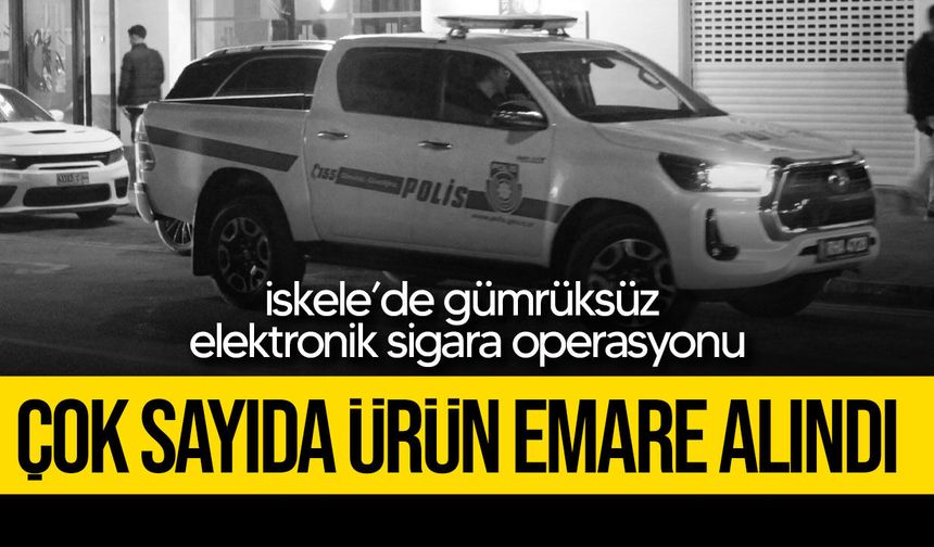 İskele’de gümrüksüz elektronik sigara operasyonu