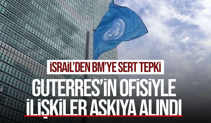 İsrail, BM Genel Sekreteri Guterres’in ofisiyle ilişkileri askıya aldı