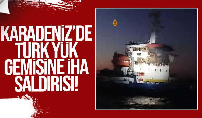 Karadeniz’de Türk yük gemisine İHA saldırısı