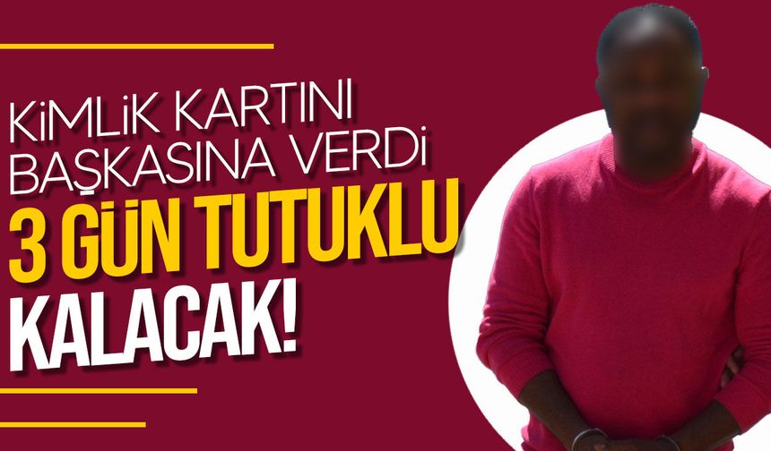 Kimlik kartını başkasına verdiği iddiasıyla tutuklandı