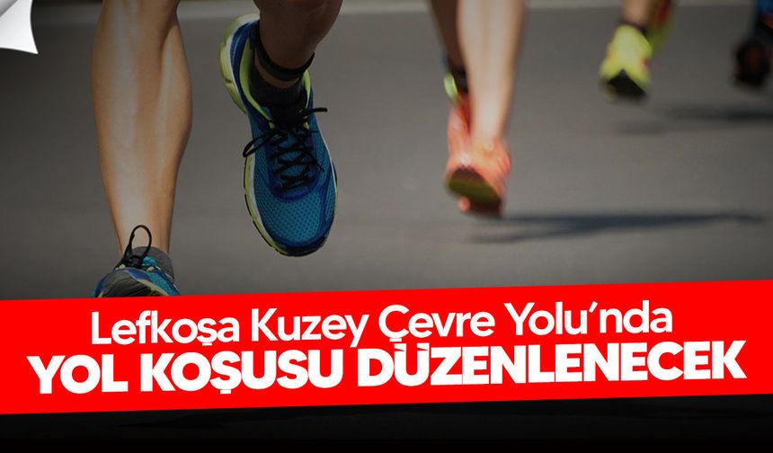 Lefkoşa Kuzey Çevre Yolu’nda yol koşusu düzenlenecek