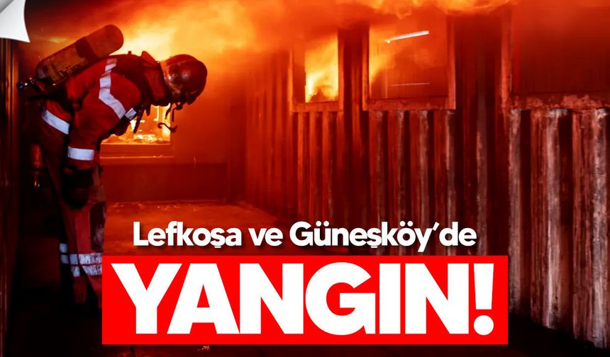 Lefkoşa ve Güneşköy’de çıkan yangınlarda büyük zarar