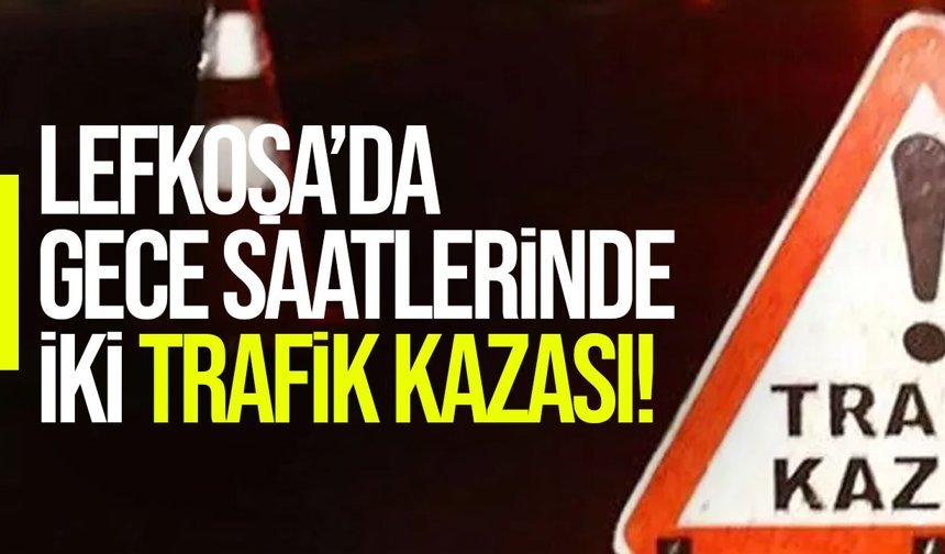 Lefkoşa’da gece saatlerinde iki trafik kazası