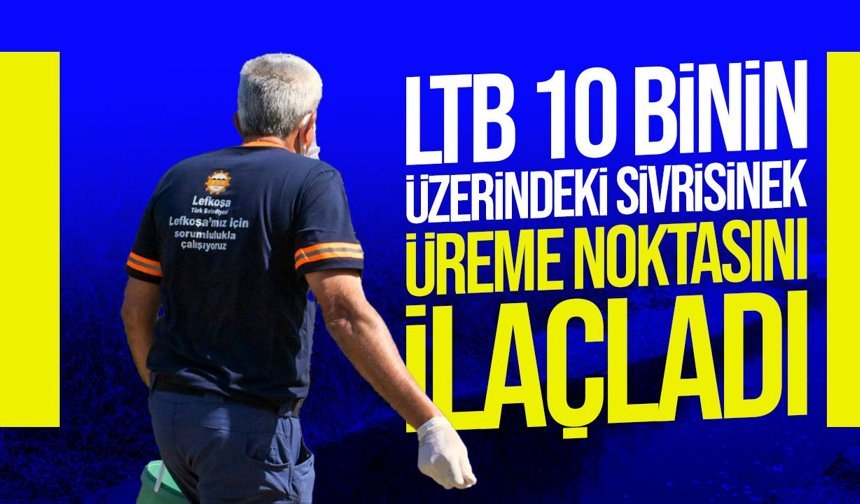 LTB 10 binin üzerinde sivrisinek üreme noktasını ilaçladı