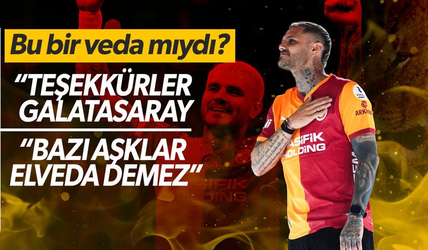 Mauro Icardi’den Galatasaray’a duygusal mesaj: Ayrılık iddiaları güçlendi!