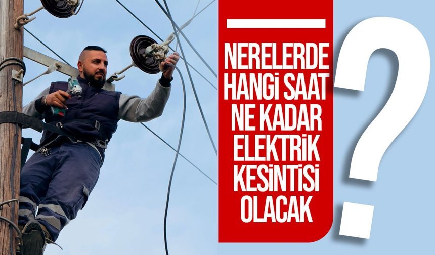 Nerelerde elektrik kesilecek?