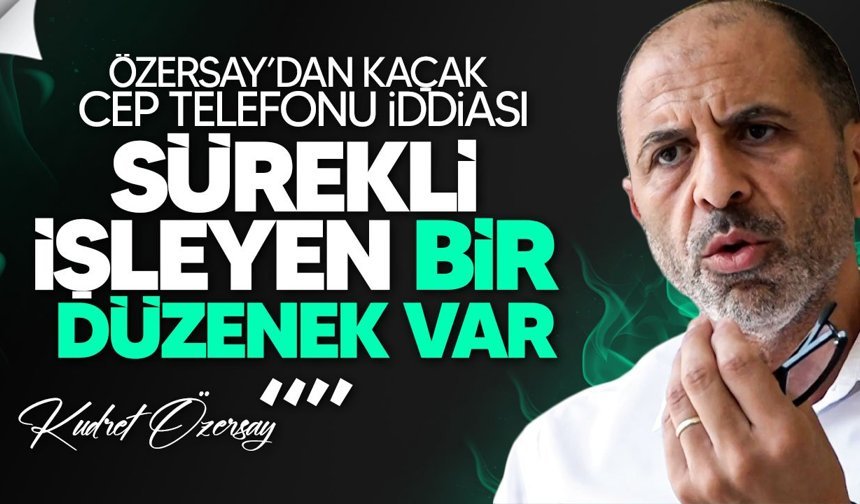 Özersay’dan kaçak cep telefonu iddiası