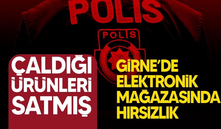 Girne’de elektronik mağazasından hırsızlık: Zanlı tutuklandı