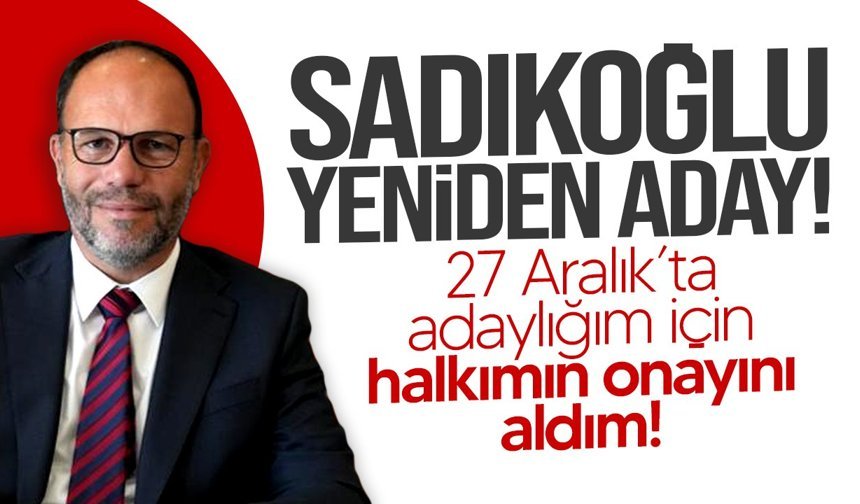 Sadıkoğlu: "27 Aralık’taki seçimlerde adaylığım için halkımın onayını aldım"