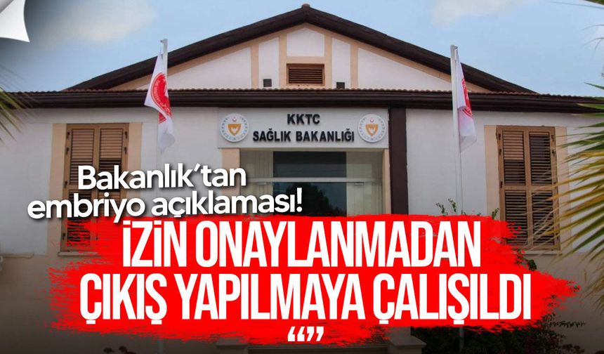 Sağlık Bakanlığı’ndan embriyo olayıyla ilgili açıklama