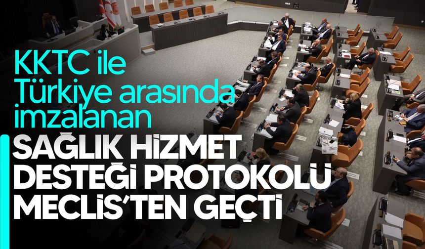 Sağlık Hizmet Desteği Protokolü Meclis’ten geçti