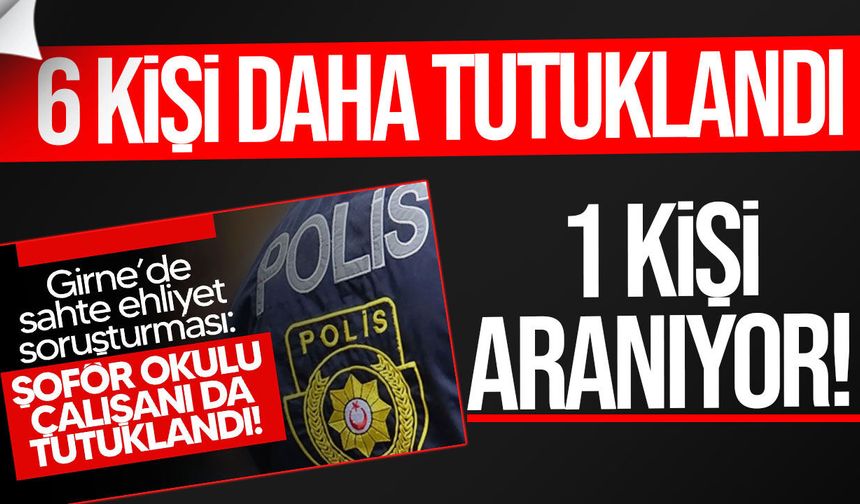 Sahte ehliyet soruşturmasında 6 tutuklama daha