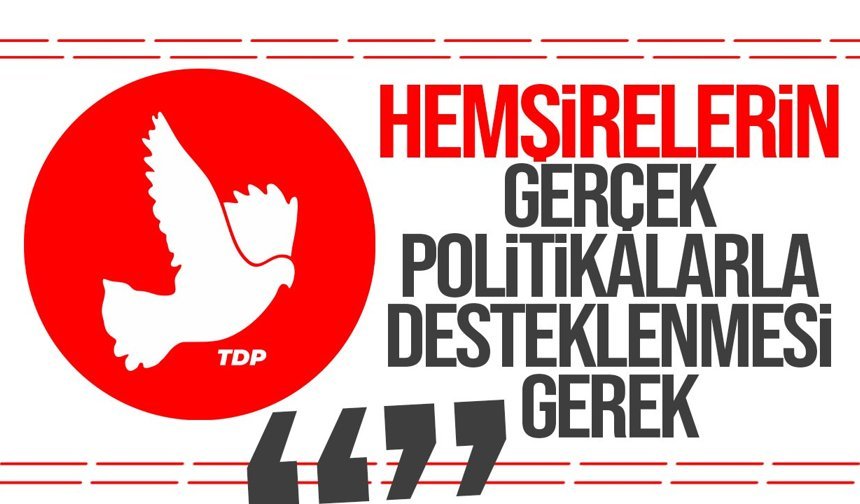 TDP: “Hemşireler alkışla değil, politikalarla desteklenmeli”