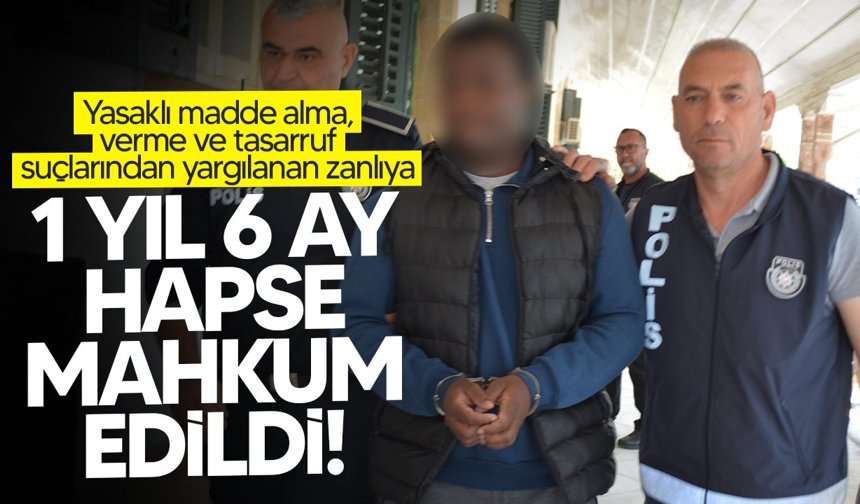 Yasaklı madde zanlısı 1 yıl 6 hapse mahkum edildi!