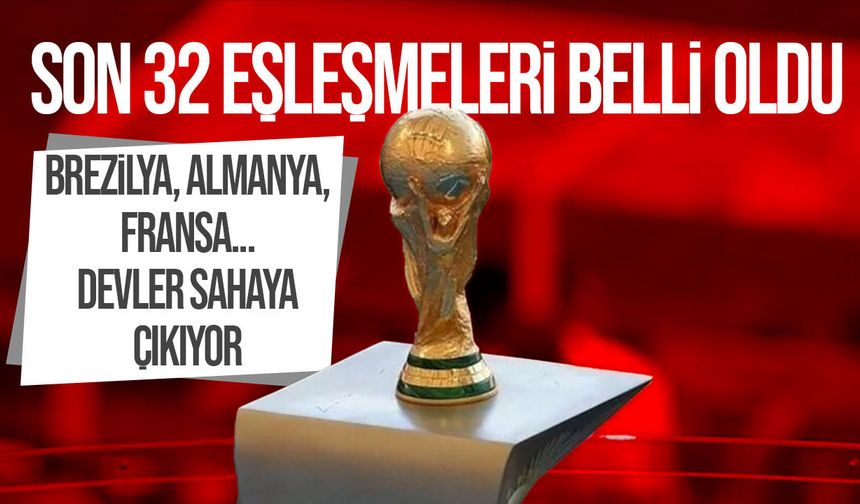 2026 FIFA Dünya Kupası'nda son 32 turu eşleşmeleri belli oldu! Dev maçlar başlıyor