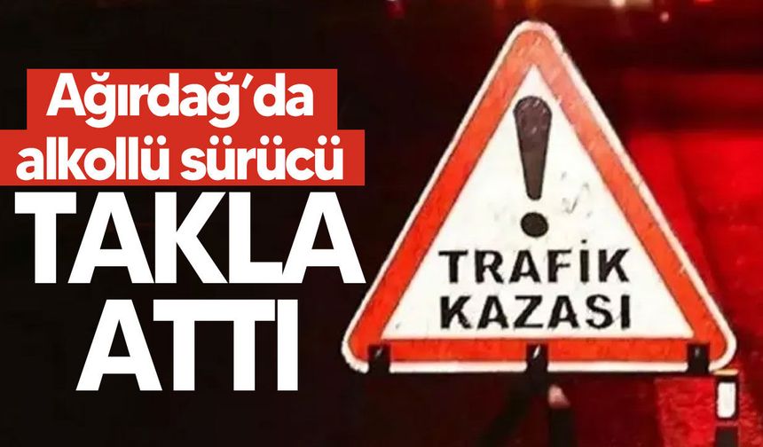 Ağırdağ’da alkollü sürücü kaza yaptı: Araç takla attı