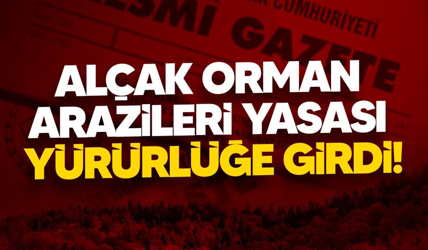 Alçak Orman Arazileri Yasası yürürlüğe girdi