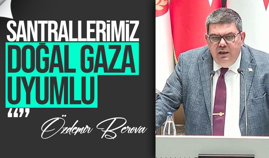 Berova: “Doğal gaz KKTC için stratejik bir yatırım olacak”