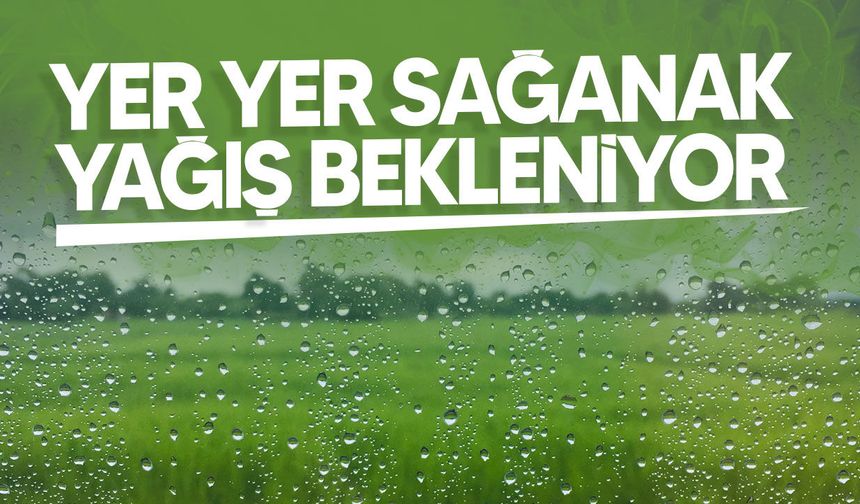 Bugün yer yer sağanak yağış bekleniyor