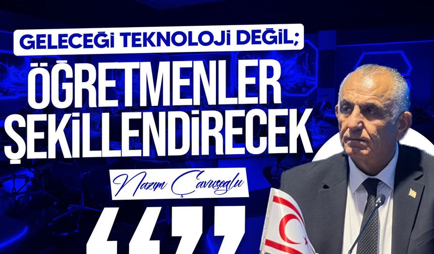 Çavuşoğlu: Geleceği Teknoloji Değil, Öğretmenler Şekillendirecek