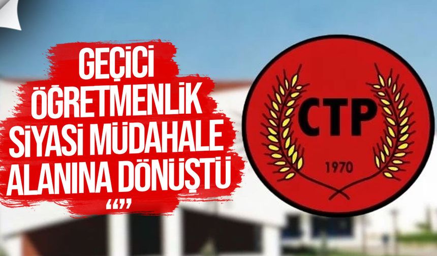CTP: Öğretmen yetiştirmede liyakat ve bilimsel planlama esas olmalı