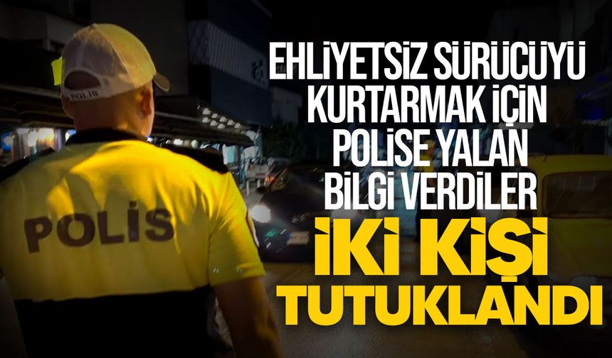 Ehliyetsiz Sürücüyü Kurtarmak İçin Polise Yalan Bilgi Verdiler