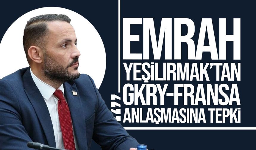 Emrah Yeşilırmak’tan GKRY-Fransa anlaşmasına tepki