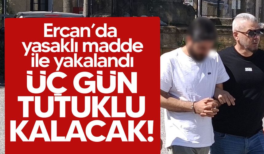 Ercan'da yasaklı madde ile yakalanan zanlı mahkemeye çıkarıldı!