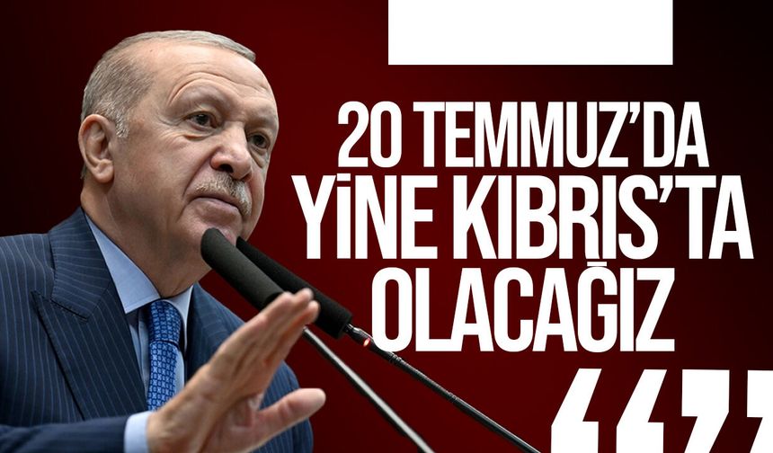 Erdoğan’dan KKTC mesajı: 20 Temmuz’da yine Kıbrıs’ta olacağız