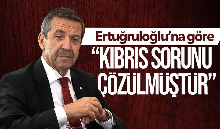 Ertuğruloğlu: "Kıbrıs sorunu çözülmüştür, mevcut durum de facto çözümdür"