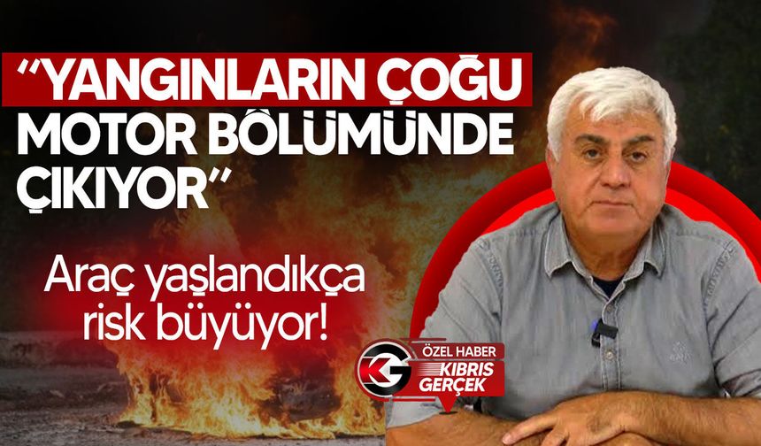 Eski araçlarda yangın riski katlanıyor! Uzmandan kritik açıklamalar