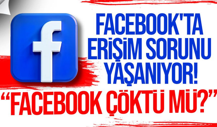 Facebook'ta erişim sorunu! Kullanıcılar giriş yapamıyor