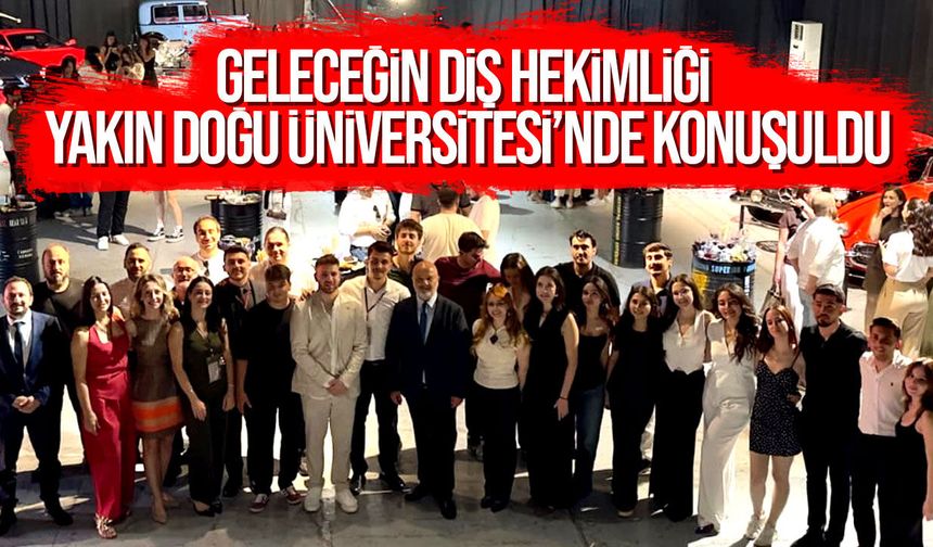 Geleceğin diş hekimliği Yakın Doğu Üniversitesi’nde konuşuldu