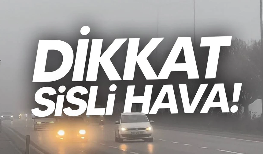 Meteoroloji’den sis uyarısı