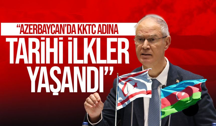 Hasipoğlu: “Azerbaycan’da KKTC adına tarihi ilkler yaşandı”