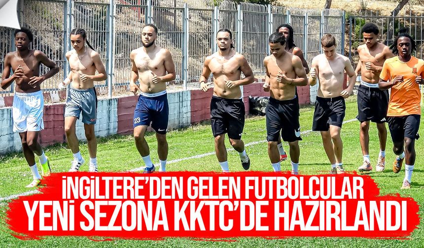 İngiltere’den gelen futbolcular yeni sezona KKTC’de hazırlandı