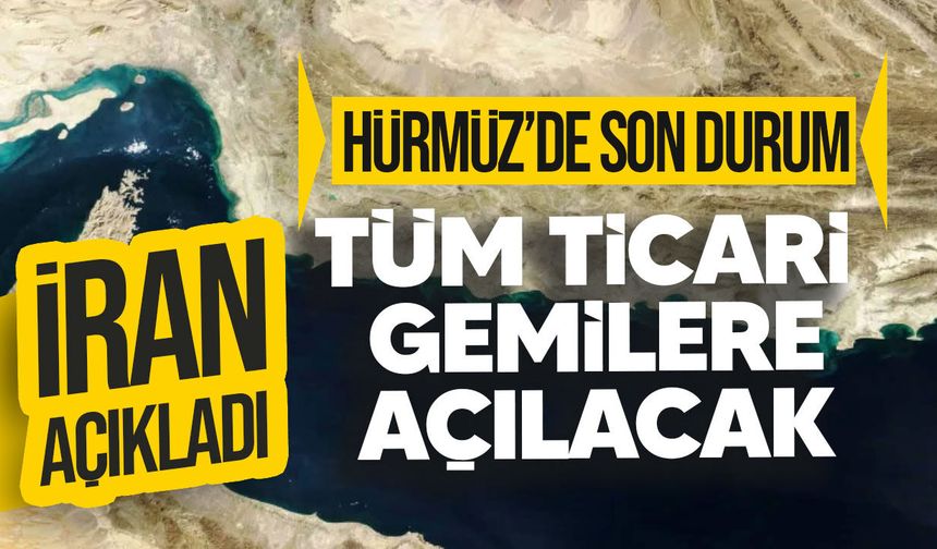 İran'dan Hürmüz Boğazı açıklaması: Tüm ticari gemilere derhal açılacak