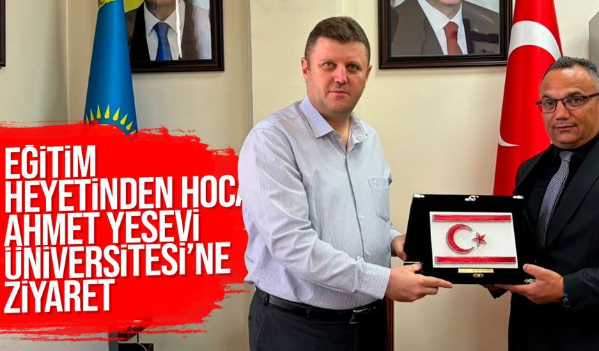 KKTC Eğitim Heyetinden Hoca Ahmet Yesevi Üniversitesi’ne Ziyaret