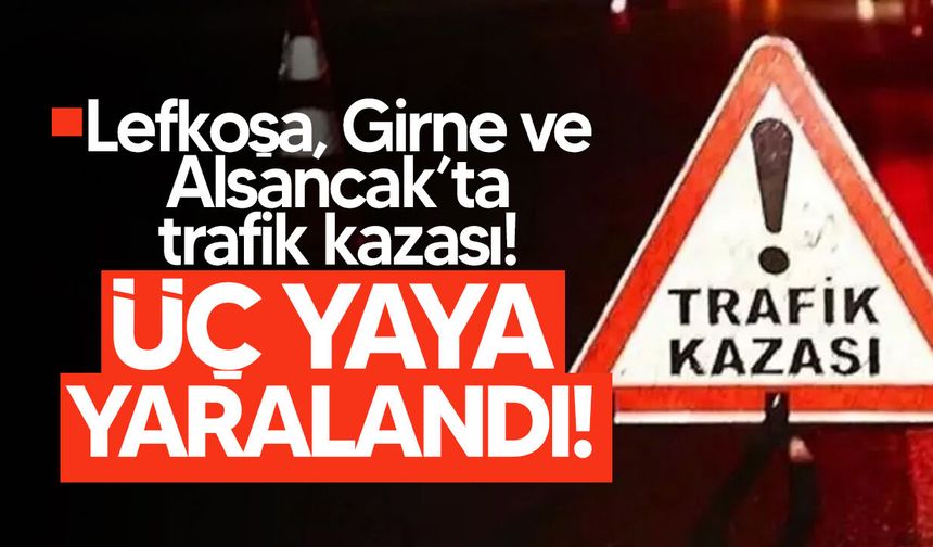 Lefkoşa, Girne ve Alsancak’ta üç ayrı trafik kazası!