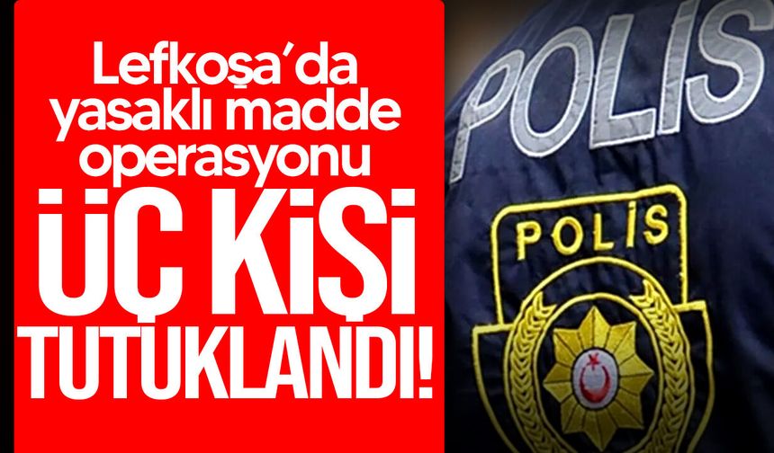 Lefkoşa’da yasaklı madde operasyonu!