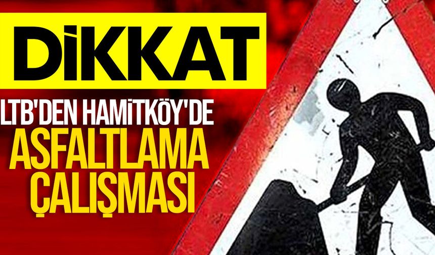 LTB Hamitköy'de Asfaltlama Çalışması Yapacak