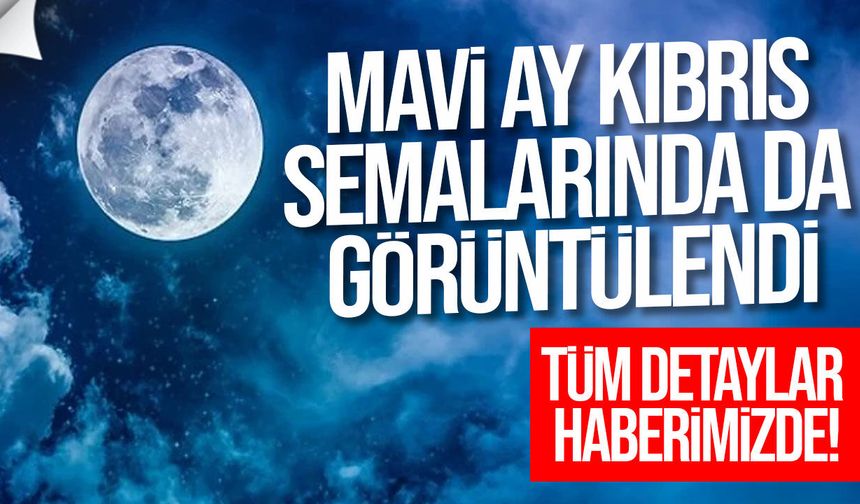 Mavi Ay Kıbrıs semalarında da görüntülendi