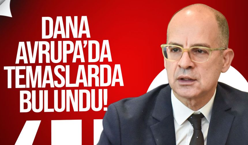 Mehmet Dânâ Avrupa başkentlerinde temaslarda bulundu
