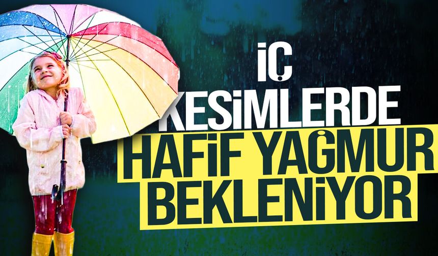 Meteoroloji uyardı: İç kesimlerde hafif yağmur bekleniyor