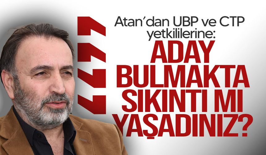 Metin Atan'dan UBP ve CTP'ye: "Aday Bulmakta Sıkıntı mı Yaşadınız?"