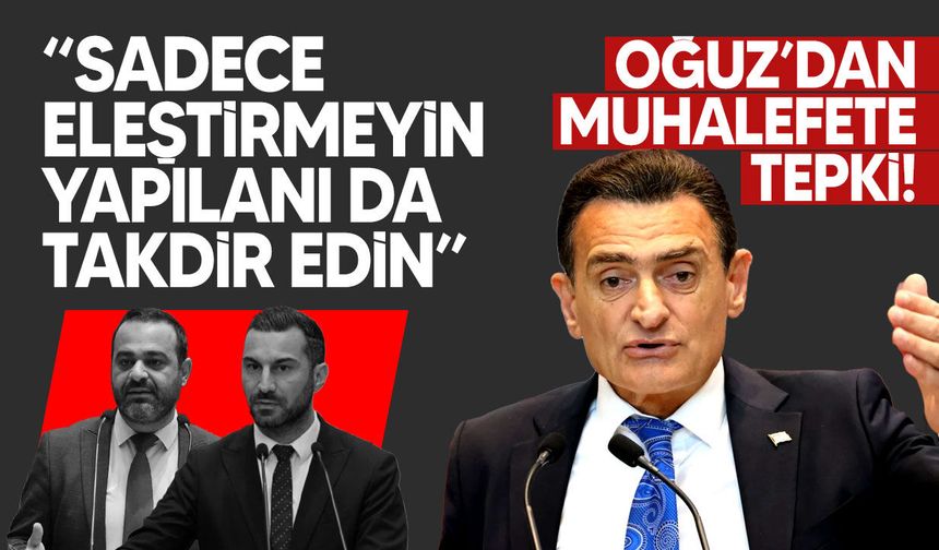 Oğuz’dan muhalefete sert yanıt: “Ne yaptınız bugüne kadar? Hiçbir şey!”