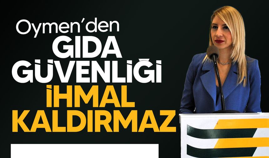 Oymen’den Gıda Güvenliği Uyarısı