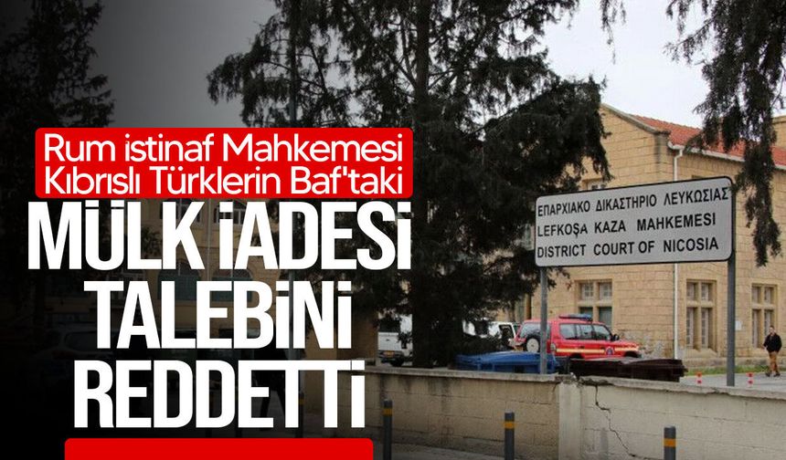 Rum İstinaf Mahkemesi, Kıbrıslı Türklerin Baf'taki mülk iadesi talebini reddetti