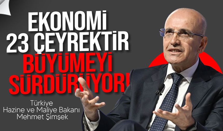 Şimşek: Ekonomi 23 çeyrektir büyümeyi sürdürüyor