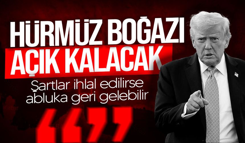 Trump: "Hürmüz Boğazı açık kalacak"